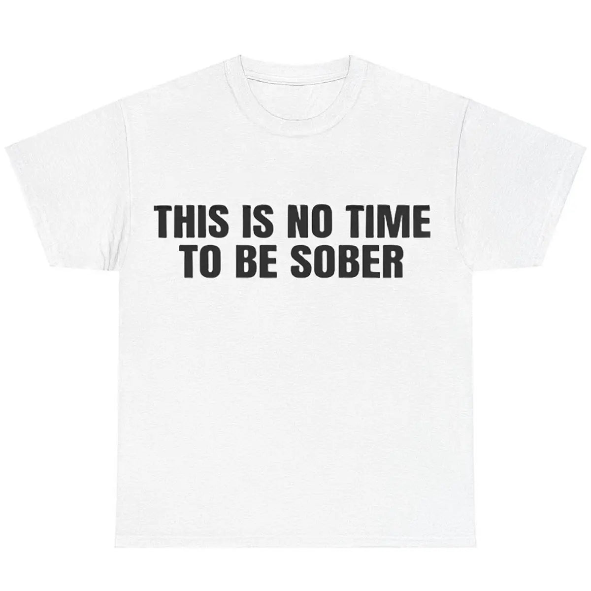 This is No Time To Be Sober T-Shirt, Funny Meme Graphic Tee, Casual Streetwear Top, Trendy Tshirt for Men & Women