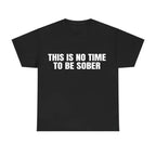 This is No Time To Be Sober T-Shirt, Funny Meme Graphic Tee, Casual Streetwear Top, Trendy Tshirt for Men & Women