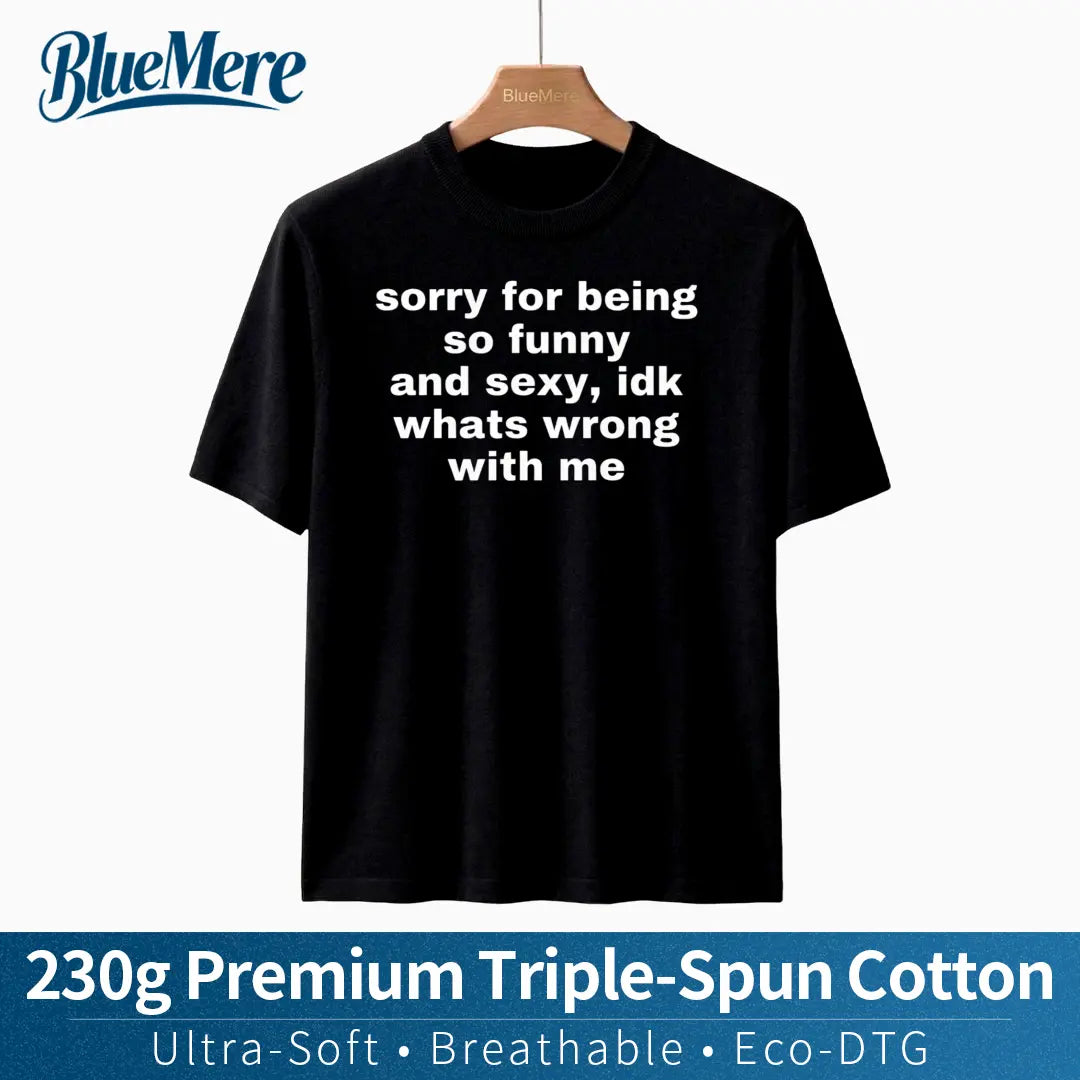 【BlueMere】230G Heavyweight 100% Pure Cotton Sorry For Being So Funny And Sexy, Idk What's Wrong With Me Shirt, Joke Tee, Gift Shirt, Funny Meme T-Shirt